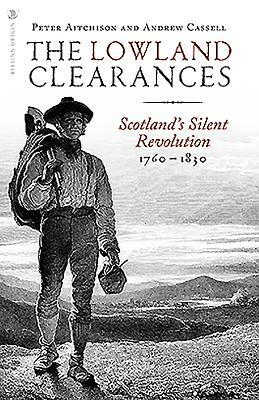 The Lowland Clearances: Scotland's Silent Revolution 1760 - 1830 by Peter Aitchison, Andrew Cassell