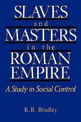 Slaves and Masters in the Roman Empire: A Study in Social Control by Keith R. Bradley, Keith R. Bradley