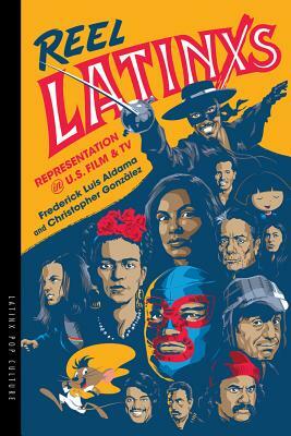 Reel Latinxs: Representation in U.S. Film and TV by Christopher González, Frederick Luis Aldama