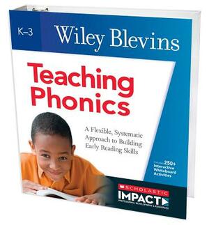 Teaching Phonics: A Flexible, Systematic Approach to Building Early Reading Skills by Wiley Blevins
