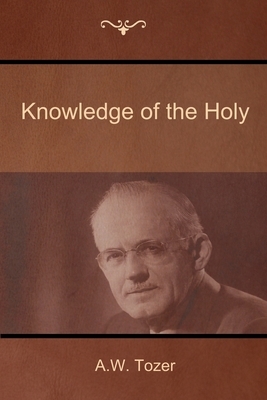 Knowledge of the Holy by A. W. Tozer