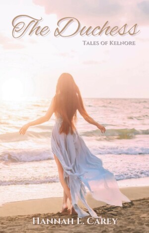The Duchess: Tales of Kelnore by Hannah E. Carey