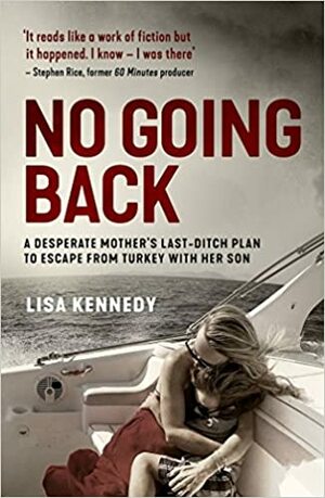 No Going Back: A Desperate Mother's Last-Ditch Plan to Escape from Turkey with her Son by Lisa Kennedy