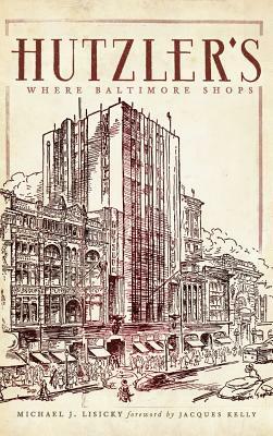 Hutzler's: Where Baltimore Shops by Michael J. Lisicky