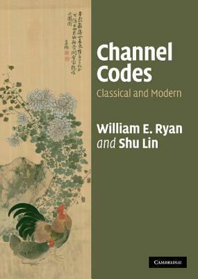 Channel Codes: Classical and Modern by William Ryan, Shu Lin