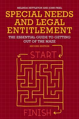 Special Needs and Legal Entitlement, Second Edition: The Essential Guide to Getting Out of the Maze by John Friel, Melinda Nettleton