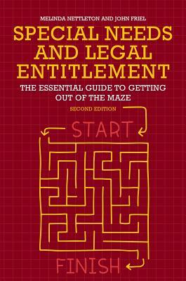 Special Needs and Legal Entitlement, Second Edition: The Essential Guide to Getting Out of the Maze by Melinda Nettleton, John Friel