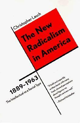 The New Radicalism in America 1889-1963: The Intellectual as a Social Type by Christopher Lasch
