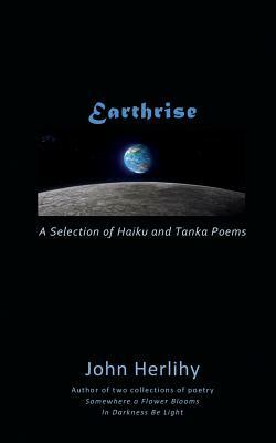 Earthrise: A Selection of Haiku and Tanka Poems by John Herlihy