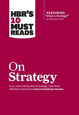 HBR's 10 Must Reads on Strategy by W. Chan Kim, Harvard Business Review, Michael E. Porter