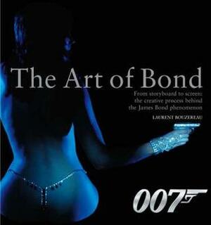 The Art Of Bond: From Storyboard To Screen: The Creative Process Behind The James Bond Phenomenon by Laurent Bouzereau, David Worrall, Lee Pfeiffer