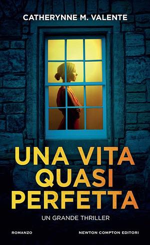 Una vita quasi perfetta by Catherynne M. Valente