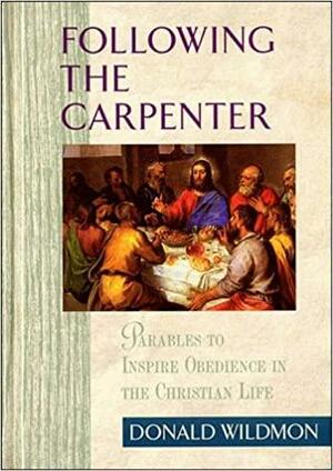 Following the Carpenter: Parables to Inspire Obedience in the Christian Life by Donald E. Wildmon