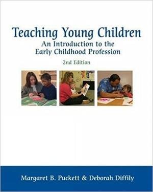 Teaching Young Children: An Introduction to the Early Childhood Profession by Deborah Diffily, Margaret B. Puckett