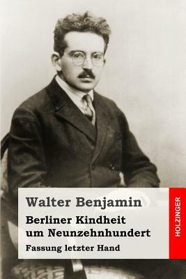 Berliner Kindheit um Neunzehnhundert: Fassung letzter Hand by Walter Benjamin