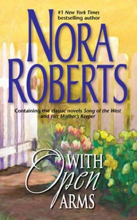 With Open Arms: Song of the West / Her Mother's Keeper by Nora Roberts