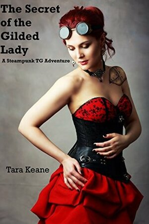 The Secret of the Gilded Lady: A Steampunk TG Adventure by Tara Keane