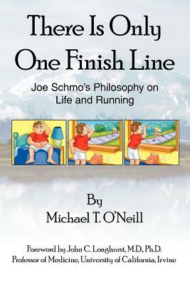 There Is Only One Finish Line: Joe Schmo's Philosophy on Life and Running by Michael T. O'Neill