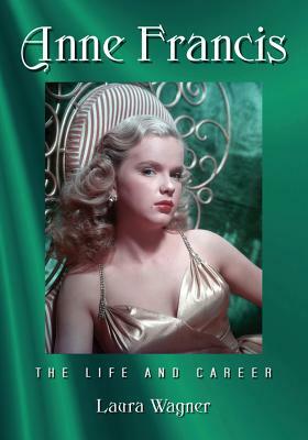Anne Francis: The Life and Career by Laura Wagner