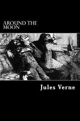 Around the Moon: A Sequel to "From the Earth to the Moon" by Jules Verne