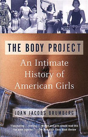 The Body Project: An Intimate History of American Girls by Joan Jacobs Brumberg