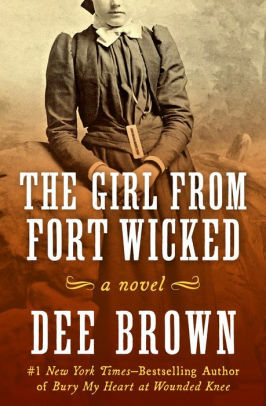 The Girl from Fort Wicked: A Novel by Dee Brown
