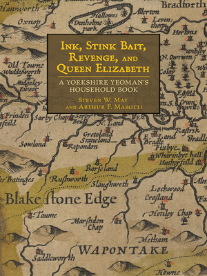 Ink, Stink Bait, Revenge, and Queen Elizabeth: A Yorkshire Yeoman's Household Book by Arthur F. Marotti, Steven W. May