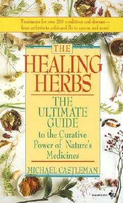 The Healing Herbs: The Ultimate Guide to the Curative Power of Nature's Medicines by Michael Castleman