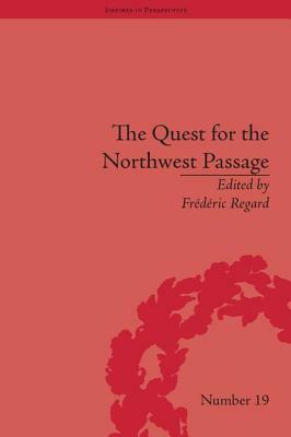 The Quest for the Northwest Passage: Knowledge, Nation and Empire, 1576-1806 by Frédéric Regard