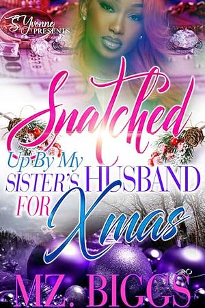 Snatched Up By My Sister's Husband For Xmas by Mz. Biggs