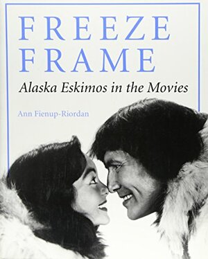 Freeze Frame: Alaska Eskimos in the Movies by Ann Fienup-Riordan