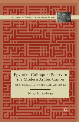 Egyptian Colloquial Poetry in the Modern Arabic Canon: New Readings of Shi'r Al-'?mmiyya by N. Radwan