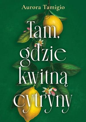 Tam gdzie kwitną cytryny by Aurora Tamigio