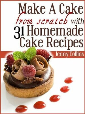 Make A Cake From Scratch With 31 Homemade Cake Recipes by Jenny Collins