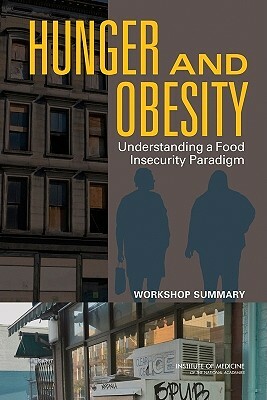 Hunger and Obesity: Understanding a Food Insecurity Paradigm: Workshop Summary by Institute of Medicine, Food and Nutrition Board