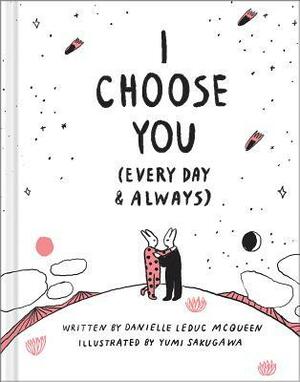 I Choose You (Every Day & Always) by Danielle Leduc McQueen, Yumi Sakugawa