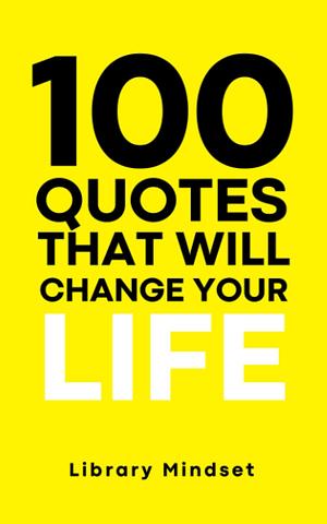 100 Quotes That Will Change Your Life by Library Mindset