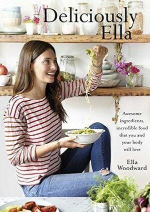 Deliciously Ella: Awesome ingredients, incredible food that you and your body will love by Ella Woodward, Ella Woodward