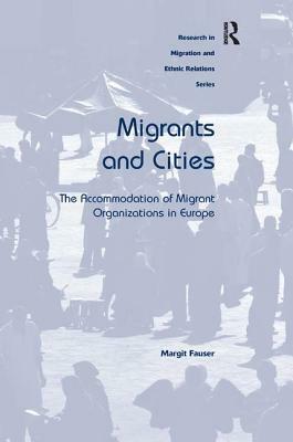 Migrants and Cities: The Accommodation of Migrant Organizations in Europe by Margit Fauser