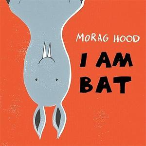 I AM BAT by Morag Hood, Morag Hood