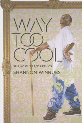 Way Too Cool: Selling Out Race and Ethics by Shannon Winnubst