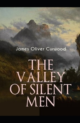 The Valley of Silent Men Illustrated by James Oliver Curwood
