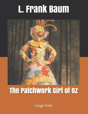 The Patchwork Girl of Oz: Large Print by L. Frank Baum