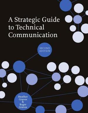 A Strategic Guide to Technical Communication - Second Edition (Us) by Roger Graves, Heather Graves