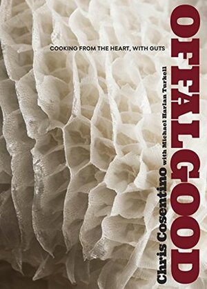 Offal Good: Cooking from the Heart, with Guts by Chris Cosentino, Michael Harlan Turkell