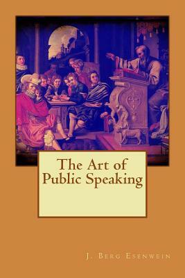The Art of Public Speaking by J. Berg Esenwein