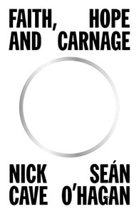 Faith, Hope and Carnage by Nick Cave, Sean O'Hagan