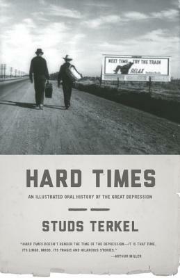 Hard Times: An Illustrated Oral History of the Great Depression by Studs Terkel