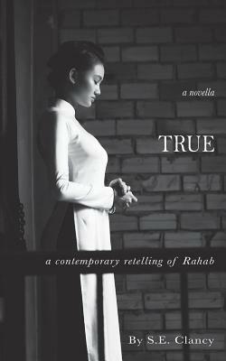 True: A Contemporary Retelling of Rahab by S. E. Clancy