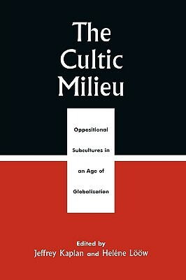 The Cultic Milieu: Oppositional Subcultures in an Age of Globalization by 